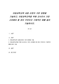 아동과학교육 내용 선정의 기본 방향을 기술하고, 아동과학교육을 위해 교사로서 가장 고려해야 할 점이 무엇인지 구체적인 예를 들어 기술하시오.
