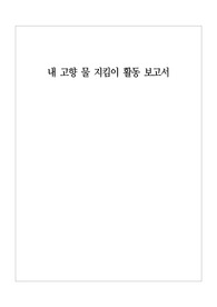 [보고서] 내고향 물 지킴이 활동 내용 보고서입니다. 보고서 작성이 죽기보다 싫으신 분들이 보시면 좋습니다.