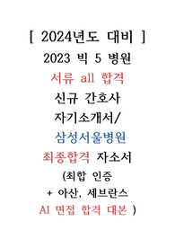 2024년도 대비 2023 빅5 신규간호사 서류 ALL 합격 자기소개서 5종+ AI 합격 대본 (삼성서울병원 최합, 인증O )