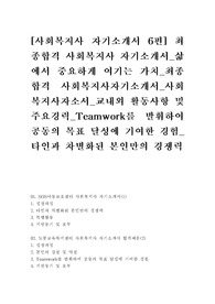 [사회복지사 자기소개서 6편] 최종합격 사회복지사 자기소개서_삶에서 중요하게 여기는 가치_최종합격 사회복지사자기소개서_사회복지사자소서_교내외 활동사항 및 주요경력_Teamwork를 발휘하여 공동의 목표 달성에 기여한 경험_타인과 차별화된 본인만의 경쟁력