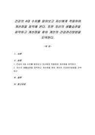 건강의 4대 수치를 알아보고 자신에게 적용하여 개선점을 파악해 본다. 또한 자신의 생활습관을 파악하고 개선점을 찾아 개인의 건강관리방법을 모색한다.