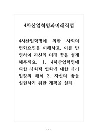 4차산업혁명과미래직업_4차산업혁명에 의한 사회의 변화요인을 이해하고, 이를 반영하여 자신의 미래 꿈을 설계해주세요. 1. 4차산업혁명에 의한 사회적 변화에 대한 자기 입장의 해석 2. 자신의 꿈을 실현하기 위한 계획을 설계