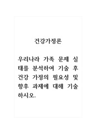 건강가정론_우리나라 가족 문제 실태를 분석하여 기술 후 건강 가정의 필요성 및 향후 과제에 대해 기술하시오.