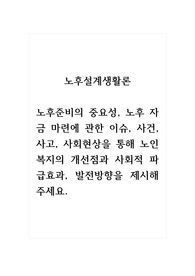 노후설계생활론_노후준비의 중요성, 노후자금 마련에 관련한 이슈, 사건, 사고, 사회현상 등을 통해 노인복지의 개선점과 사회적 파급효과 발전방향을 제시해주세요 (2)