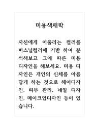 미용색채학_자신에게 어울리는 컬러를 퍼스널컬러에 기반 하여 분석해보고 그에 따른 미용 디자인을 해보세요. 미용 디자인은 개인의 신체를 아름답게 하는 것으로 헤어디자인, 피부 관리, 네일 디자인, 메이크업디자인 등이 있습니다.