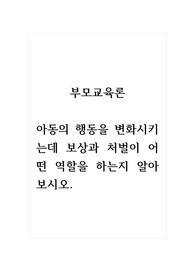 부모교육론_아동의 행동을 변화시키는데 보상과 처벌이 어떤 역할을 하는지 알아보시오.