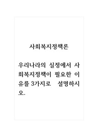 사회복지정책론_우리나라의 실정에서 사회복지정책이 필요한 이유를 3가지로 설명하시오.