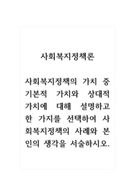 사회복지정책론_사회복지정책의 가치 중 기본적 가치와 상대적 가치에 대해 설명하고 한 가지를 선택하여 사회복지정책의 사례와 본인의 생각을 서술하시오. (2)