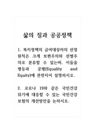 삶의 질과 공공정책_1. 복지정책의 급여대상자의 선정원칙은 크게 보편주의와 선별주의로 분류할 수 있는바, 이들을 평등과 공평(Equality and Equity)에 관련지어 설명하시오. 2. 코로나 19와 같은 국민건강 위기에 대응할 수 있는 국민건강보험의 개선방안을 논하시오.