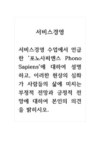 서비스경영_서비스경영 수업에서 언급한 포노사피엔스 Phono Sapiens에 대하여 설명하고, 이러한 현상의 심화가 사람들의 삶에 미치는 부정적 전망과 긍정적 전망에 대하여 본인의 의견을 밝히시오.