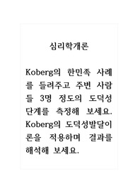 심리학개론_Koberg의 한민족 사례를 들려주고 주변 사람들 3명 정도의 도덕성단계를 측정해 보세요. Koberg의 도덕성발달이론을 적용하며 결과를 해석해 보세요.
