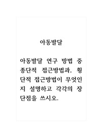 아동발달_아동발달 연구 방법 중 종단적 접근방법과, 횡단적 접근방법이 무엇인지 설명하고 각각의 장단점을 쓰시오.