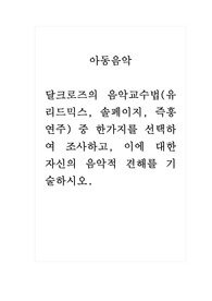 아동음악_달크로즈의 음악교수법(유리드믹스, 솔페이지, 즉흥연주) 중 한가지를 선택하여 조사하고, 이에 대한 자신의 음악적 견해를 기술하시오.