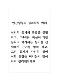 인간행동의심리학적이해_심리적 동기의 종류를 설명하고, 그중에서 자신이 가장 높다고 여겨지는 동기를 선택해서 근거를 밝혀 적고, 그런 동기가 자신의 삶에 어떤 영향을 미치는지 탐색하여 정리해보세요.