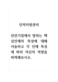 인적자원관리_선진기업에서 말하는 핵심인재의 특성에 대해 서술하고 각 인재 특성에 따라 자신의 역량을 피력해보시오.