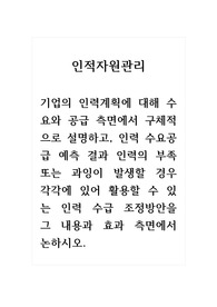 인적자원관리_기업의 인력계획에 대해 수요와 공급 측면에서 구체적으로 설명하고, 인력 수요공급 예측 결과 인력의 부족 또는 과잉이 발생할 경우 각각에 있어 활용할 수 있는 인력 수급 조정방안을 그 내용과 효과 측면에서 논하시오.