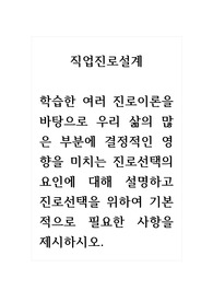 직업진로설계_학습한 여러 진로이론을 바탕으로 우리 삶의 많은 부분에 결정적인 영향을 미치는 진로선택의 요인에 대해 설명하고 진로선택을 위하여 기본적으로 필요한 사항을 제시하시오.