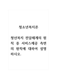 청소년복지론_청년복지 전달체계의 원칙 중 서비스제공 측면의 원칙에 대하여 설명하시오.