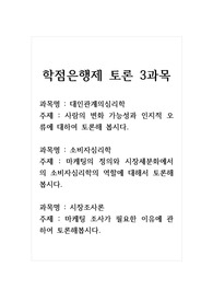 학점은행제 토론 3과목_대인관계의심리학_사람의 변화 가능성과 인지적 오류에 대하여 토론해 봅시다. 소비자심리학_마케팅의 정의와 시장세분화에서의 소비자심리학의 역할에 대해서 토론해 봅시다. 시장조사론_마케팅 조사가 필요한 이유에 관하여 토론해봅시다.