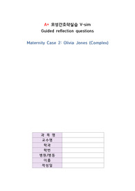[모성간호학실습, V-sim] A+자료, Guided reflection questions, Maternity Case 2 Olivia Jones (Complex), 올리비아 존스