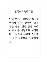 한국어교육학개론_인터넷이나 신문기사를 검색해서 최근 한국어 교육 관련 근황, 현황 등을 조사하여 이를 바탕으로 여러분의 소감이나 느낌을 A4 용지 1장 분량으로 작성하세요.
