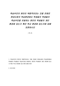 학습부진의 원인이 복합적이라는 것을 전제로 현대사회의 학습환경에서 학생들의 학습부진을 유발하는 원인이 학생들의 개인 환경에 있는가 혹은 학교 환경에 있는가에 대해 토론하시오