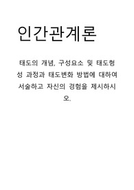 에듀윌 인간관계론 태도의 개념, 구성요소 및 태도형성 과정과 태도변화 방법에 대하여 서술하고 자신의 경험을 제시하시오. 학점은행제