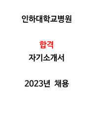 [2024대비!!] 2023년도 인하대학교병원 합격 자기소개서(스펙O 합격인증O 다 있습니다)