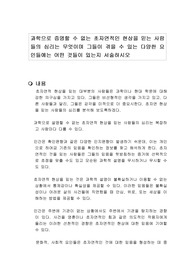 과학으로 증명할 수 없는 초자연적인 현상을 믿는 사람들의 심리는 무엇이며 그들이 겪을 수 있는 다양한 요인들에는 어떤 것들이 있는지 서술하시오