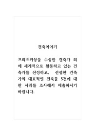 건축이야기_프리츠커상을 수상한 건축가 외에 세계적으로 활동하고 있는 건축가를 선정하고, 선정한 건축가의 대표적인 건축물 5건에 대한 사례를 조사해서 제출하시기 바랍니다.