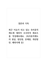 결혼과가족_최근 이슈가 되고 있는 육아휴직제도에 대하여 조사하여 레포트를 작성해보세요.