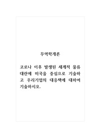 무역학개론_코로나 이후 발생된 세계적 물류대란에 미국을 중심으로 기술하고 우리기업의 대응책에 대하여 기술하시오.