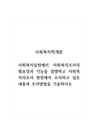 사회복지학개론_사회복지실천에서 사회복지조사의 필요성과 기능을 설명하고 사회복지사로서 현장에서 조사하고 싶은 내용과 조사방법을 기술하시오