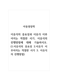 아동영양학_이유식의 중요성과 이유가 이루어지는 적절한 시기, 이유식의 진행방법에 대해 기술하시오.