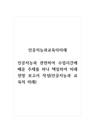 인공지능과교육의미래_인공지능과 관련하여 수업시간에 배운 주제를 하나 택일하여 미래전망 보고서 작성
