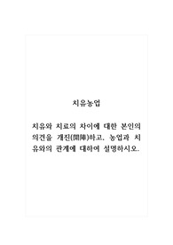 치유농업_치유와 치료의 차이에 대한 본인의 의견을 개진하고, 농업과 치유와의 관계에 대하여 설명하시오.