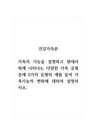 건강가족론_가족의 기능을 설명하고 현대사회에 나타나는 다양한 가족 유형 중에 2가지 유형의 예를 들어 가족기능의 변화에 대하여 설명하시오.