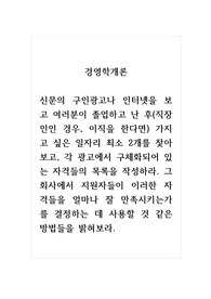 경영학개론_신문의 구인광고나 인터넷을 보고 여러분이 졸업하고 난 후(직장인인 경우, 이직을 한다면) 가지고 싶은 일자리 최소 2개를 찾아보고, 각 광고에서 구체화되어 있는 자격들의 목록을 작성하라. 그 회사에서 지원자들이 이러한 자격들을 얼마나 잘 만족시키는가를 결정하는 데 사용