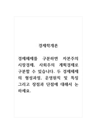 경제학개론_경제체제를 구분하면 자본주의 시장경제, 사회주의 계획경제로 구분할 수 있습니다. 두 경제체제의 형성과정, 운영원칙 및 특징 그리고 장점과 단점에 대해서 논하세요.