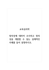 교육심리학_창의성에 대하여 조사하고 창의성을 개발할 수 있는 실제적인 사례를 들어 설명하시오.