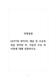 국제경영_GATT와 WTO의 개념 및 주요특징을 정리한 후, 이들의 주요 차이점에 대해 설명하시오.
