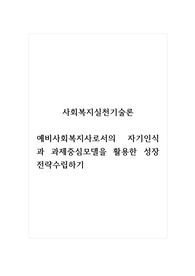 사회복지실천기술론_예비사회복지사로서의 자기인식과 과제중심모델을 활용한 성장전략수립하기