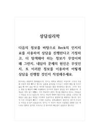 상담심리학_다음의 정보를 바탕으로 Beck의 인지치료를 사용하여 상담을 진행한다고 가정하고, 더 탐색해야 하는 정보가 무엇이며 왜 그런지, 내담자 문제의 원인은 무엇인지, 또 이러한 정보를 이용하여 어떻게 상담을 진행할 것인지 작성해주세요.