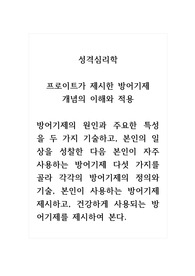성격심리학_프로이트가 제시한 방어기제 개념의 이해와 적용_방어기제의 원인과 주요한 특성을 두 가지 기술하고, 본인의 일상을 성찰한 다음 본인이 자주 사용하는 방어기제 다섯 가지를 골라 각각의 방어기제의 정의와 기술, 본인이 사용하는 방어기제 제시하고, 건강하게 사용되는 방어기제를 제시하여 본다.