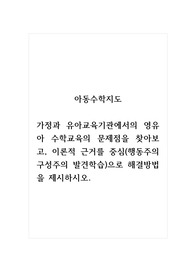 아동수학지도_가정과 유아교육기관에서의 영유아 수학교육의 문제점을 찾아보고, 이론적 근거를 중심(행동주의 구성주의 발견학습)으로 해결방법을 제시하시오.