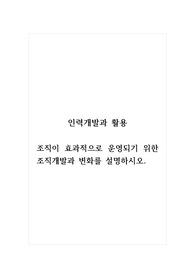 인력개발과활용_조직이 효과적으로 운영되기 위한 조직개발과 변화를 설명하시오.