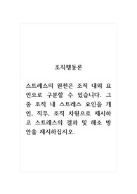 조직행동론_스트레스의 원천은 조직 내외 요인으로 구분할 수 있습니다. 그중 조직 내 스트레스 요인을 개인, 직무, 조직 차원으로 제시하고 스트레스의 결과 및 해소 방안을 제시하십시오.