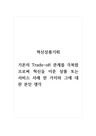 혁신상품기회_기존의 Trade-off 관계를 극복함으로써 혁신을 이룬 상품 또는 서비스 사례 한 가지와 그에 대한 본인 생각