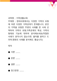 현대사회에서는 다양한 가족의 유형에 따른 다양한 가족관게가 존재합니다. 본인의 가족을 포함한 주변의 사례를 한 사례 선택하여 가족의 유형,가족관계의 특성, 가족의 형태와 기능에 대하여 분석해보세요(적절한 사례가 생각나지 않는다면, 출처를 밝히고 드라마,영화의 사례를 분석해도 좋습니다)