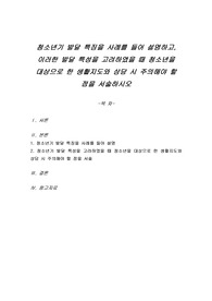 청소년기 발달 특징을 사례를 들어 설명하고, 이러한 발달 특성을 고려하였을 때 청소년을 대상으로 한 생활지도와 상담 시 주의해야 할 점을 서술하시오